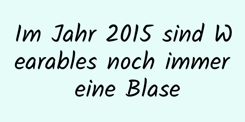 Im Jahr 2015 sind Wearables noch immer eine Blase