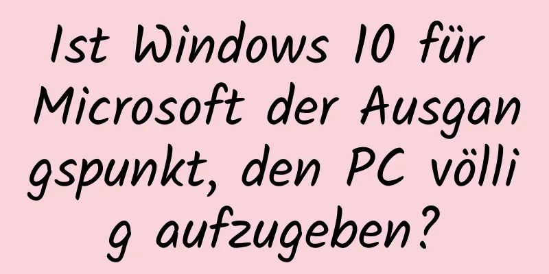 Ist Windows 10 für Microsoft der Ausgangspunkt, den PC völlig aufzugeben?