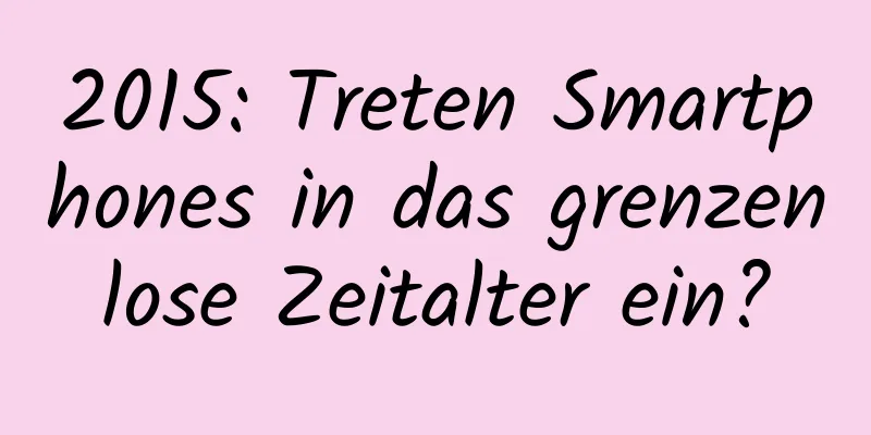 2015: Treten Smartphones in das grenzenlose Zeitalter ein?