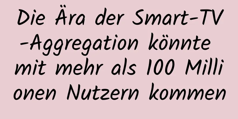 Die Ära der Smart-TV-Aggregation könnte mit mehr als 100 Millionen Nutzern kommen