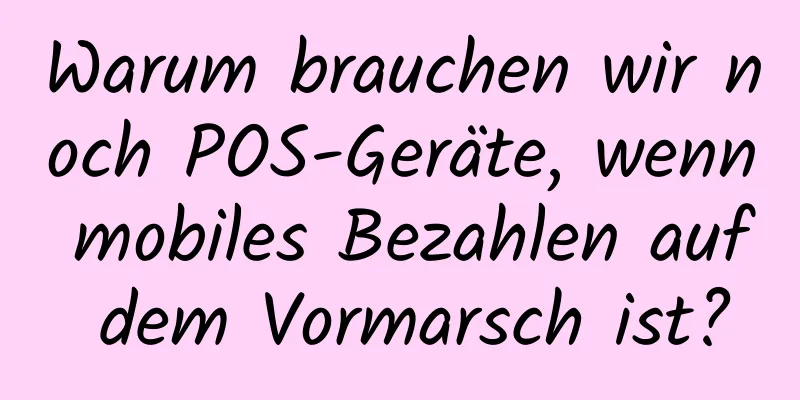 Warum brauchen wir noch POS-Geräte, wenn mobiles Bezahlen auf dem Vormarsch ist?