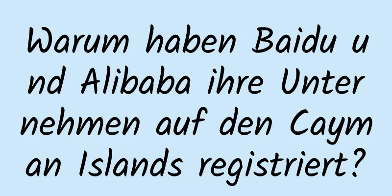 Warum haben Baidu und Alibaba ihre Unternehmen auf den Cayman Islands registriert?
