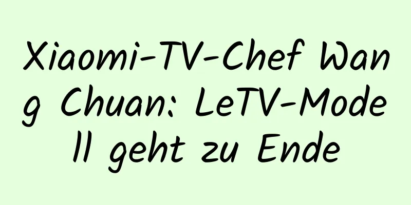 Xiaomi-TV-Chef Wang Chuan: LeTV-Modell geht zu Ende