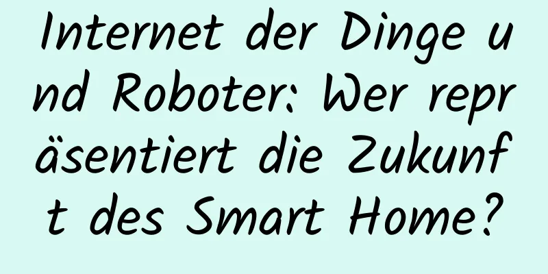 Internet der Dinge und Roboter: Wer repräsentiert die Zukunft des Smart Home?