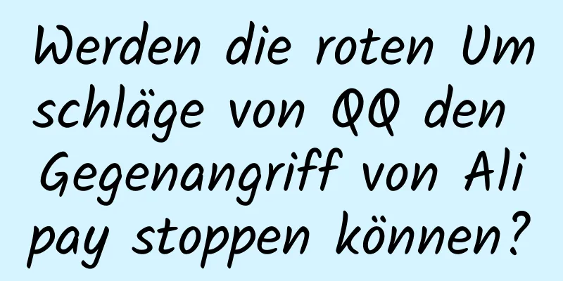 Werden die roten Umschläge von QQ den Gegenangriff von Alipay stoppen können?