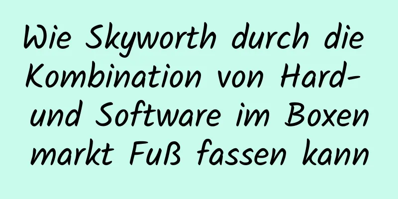 Wie Skyworth durch die Kombination von Hard- und Software im Boxenmarkt Fuß fassen kann