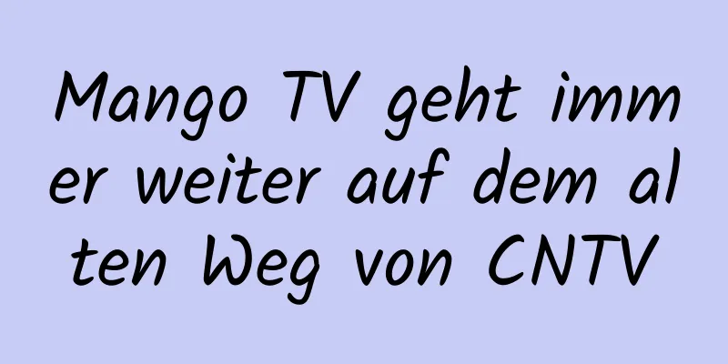 Mango TV geht immer weiter auf dem alten Weg von CNTV