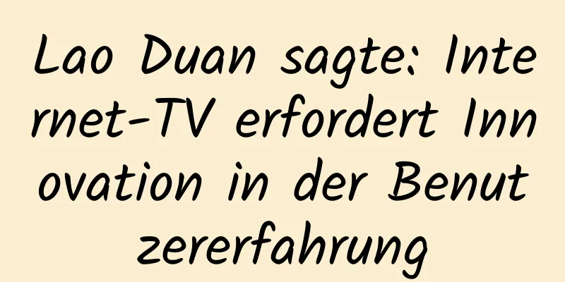Lao Duan sagte: Internet-TV erfordert Innovation in der Benutzererfahrung