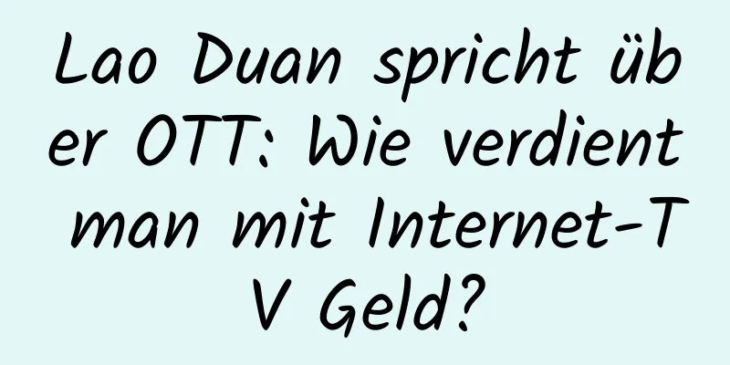 Lao Duan spricht über OTT: Wie verdient man mit Internet-TV Geld?