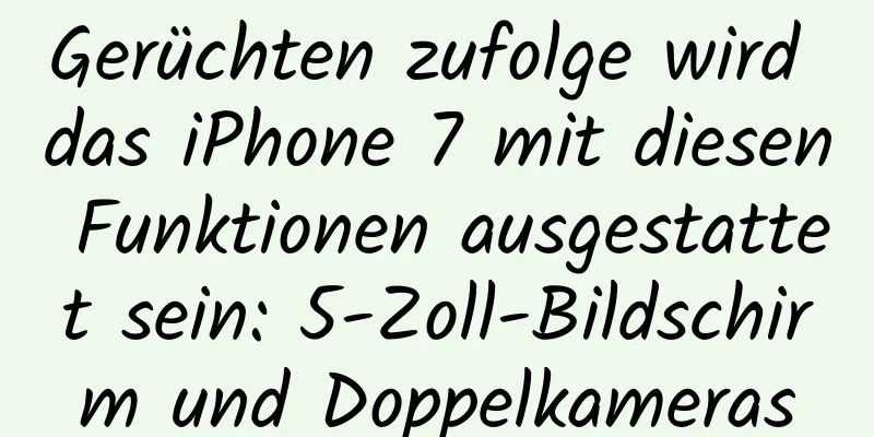 Gerüchten zufolge wird das iPhone 7 mit diesen Funktionen ausgestattet sein: 5-Zoll-Bildschirm und Doppelkameras