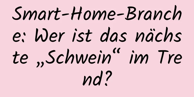 Smart-Home-Branche: Wer ist das nächste „Schwein“ im Trend?