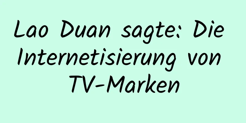 Lao Duan sagte: Die Internetisierung von TV-Marken