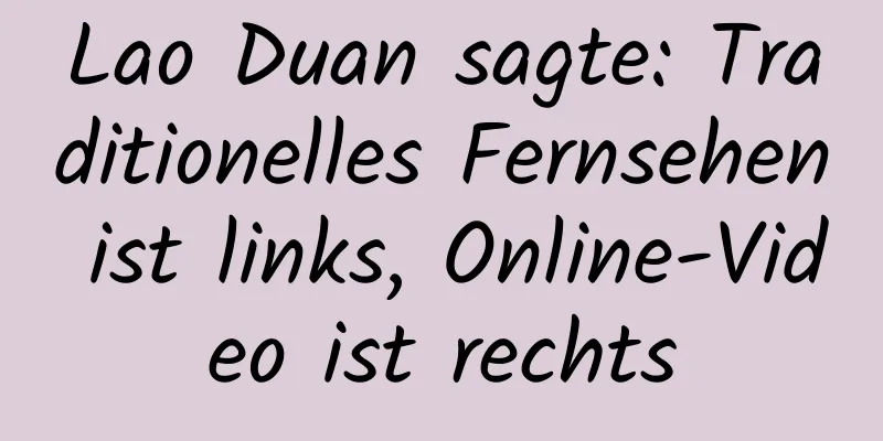 Lao Duan sagte: Traditionelles Fernsehen ist links, Online-Video ist rechts