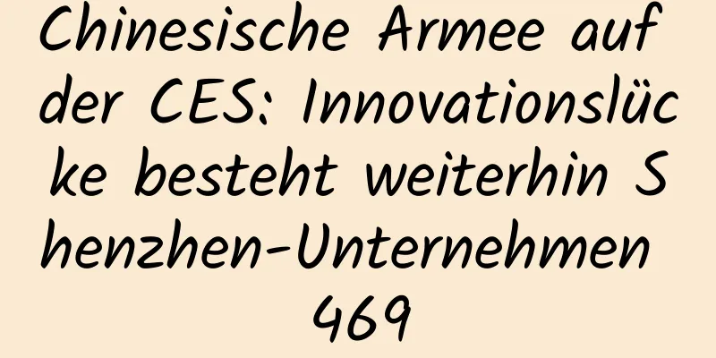 Chinesische Armee auf der CES: Innovationslücke besteht weiterhin Shenzhen-Unternehmen 469