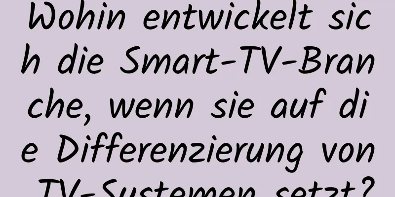 Wohin entwickelt sich die Smart-TV-Branche, wenn sie auf die Differenzierung von TV-Systemen setzt?