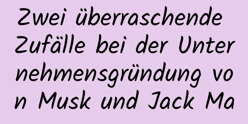 Zwei überraschende Zufälle bei der Unternehmensgründung von Musk und Jack Ma