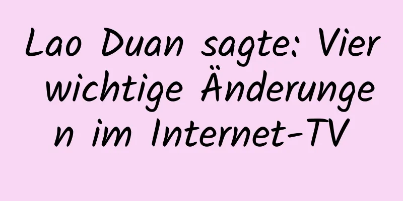 Lao Duan sagte: Vier wichtige Änderungen im Internet-TV
