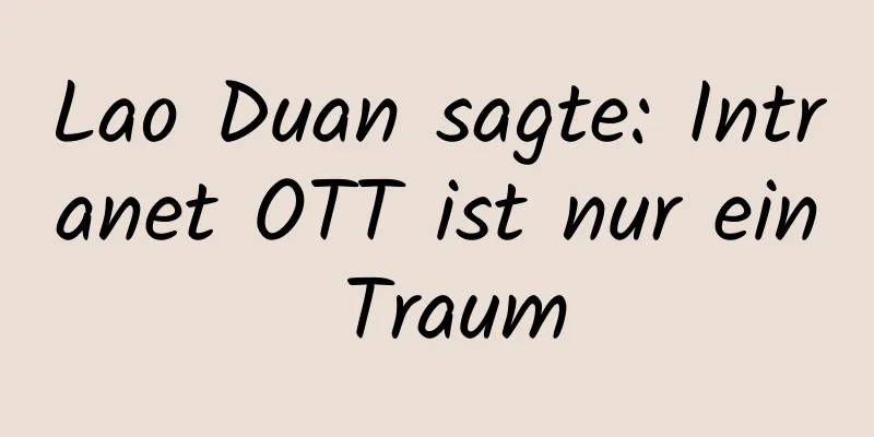 Lao Duan sagte: Intranet OTT ist nur ein Traum