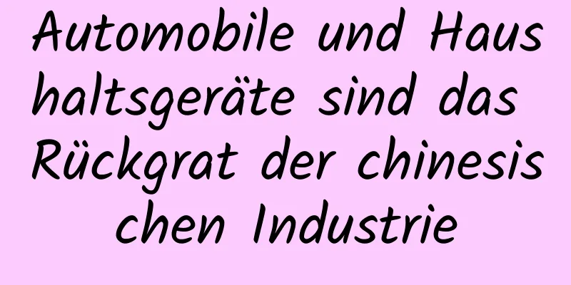 Automobile und Haushaltsgeräte sind das Rückgrat der chinesischen Industrie
