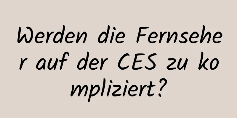 Werden die Fernseher auf der CES zu kompliziert?