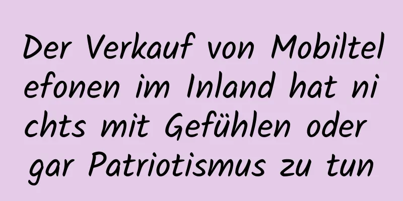 Der Verkauf von Mobiltelefonen im Inland hat nichts mit Gefühlen oder gar Patriotismus zu tun