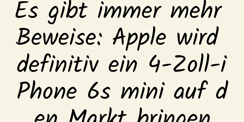 Es gibt immer mehr Beweise: Apple wird definitiv ein 4-Zoll-iPhone 6s mini auf den Markt bringen