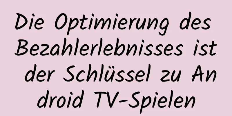 Die Optimierung des Bezahlerlebnisses ist der Schlüssel zu Android TV-Spielen