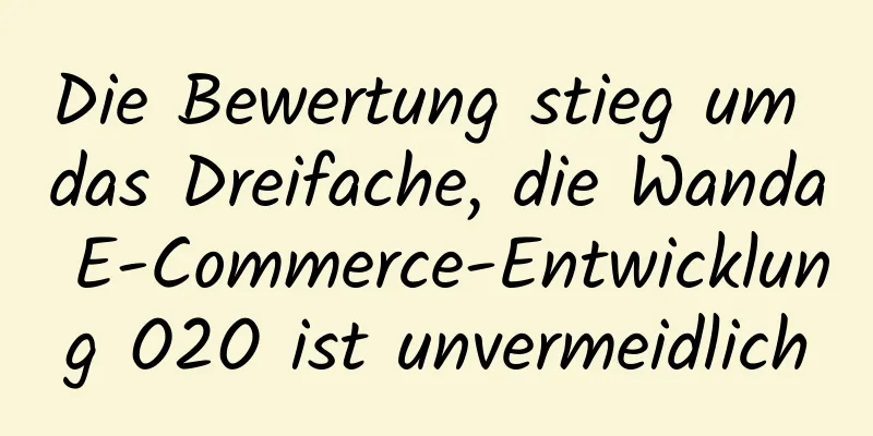 Die Bewertung stieg um das Dreifache, die Wanda E-Commerce-Entwicklung O2O ist unvermeidlich