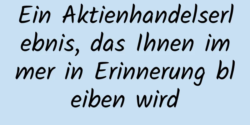 Ein Aktienhandelserlebnis, das Ihnen immer in Erinnerung bleiben wird