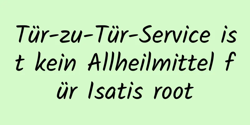 Tür-zu-Tür-Service ist kein Allheilmittel für Isatis root