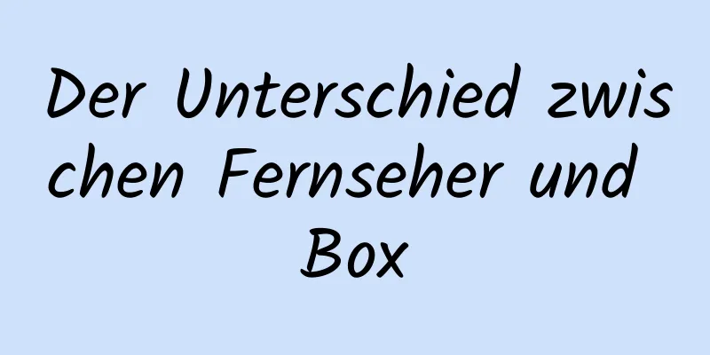 Der Unterschied zwischen Fernseher und Box