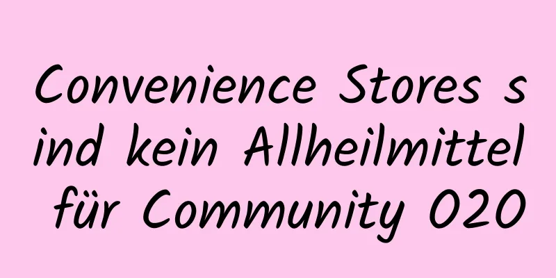 Convenience Stores sind kein Allheilmittel für Community O2O
