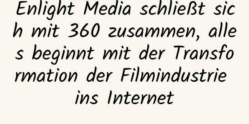 Enlight Media schließt sich mit 360 zusammen, alles beginnt mit der Transformation der Filmindustrie ins Internet