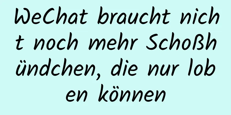 WeChat braucht nicht noch mehr Schoßhündchen, die nur loben können