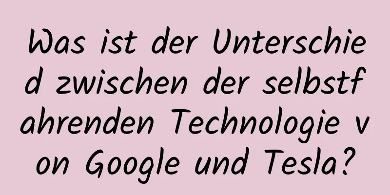 Was ist der Unterschied zwischen der selbstfahrenden Technologie von Google und Tesla?