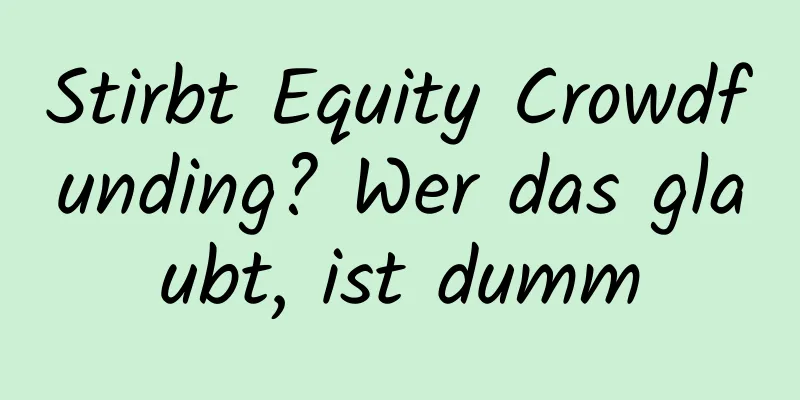 Stirbt Equity Crowdfunding? Wer das glaubt, ist dumm