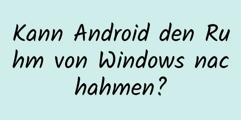 Kann Android den Ruhm von Windows nachahmen?