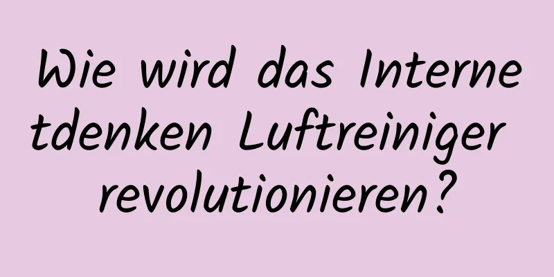 Wie wird das Internetdenken Luftreiniger revolutionieren?