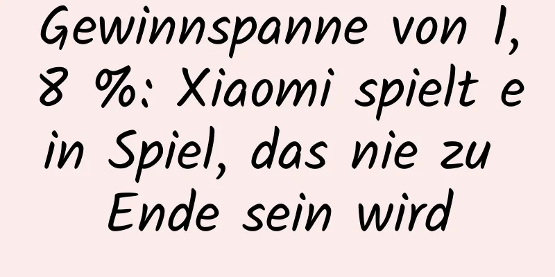 Gewinnspanne von 1,8 %: Xiaomi spielt ein Spiel, das nie zu Ende sein wird