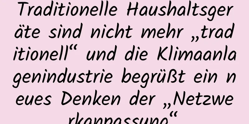 Traditionelle Haushaltsgeräte sind nicht mehr „traditionell“ und die Klimaanlagenindustrie begrüßt ein neues Denken der „Netzwerkanpassung“.