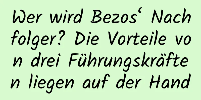 Wer wird Bezos‘ Nachfolger? Die Vorteile von drei Führungskräften liegen auf der Hand