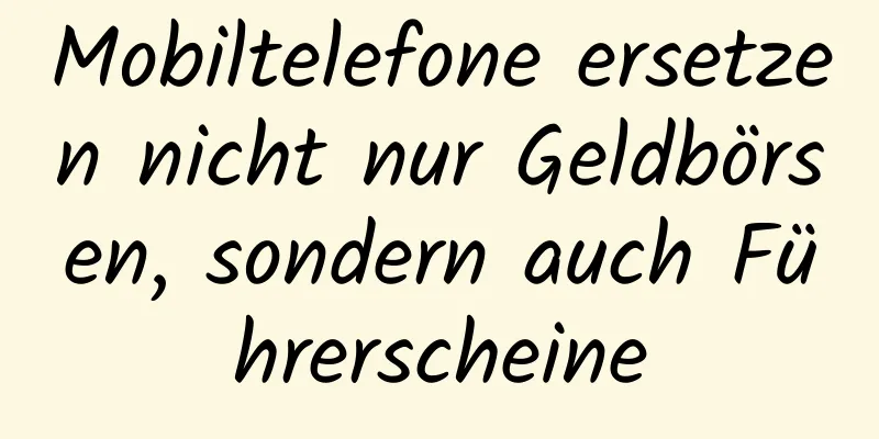 Mobiltelefone ersetzen nicht nur Geldbörsen, sondern auch Führerscheine