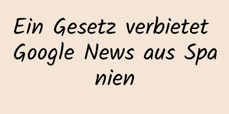 Ein Gesetz verbietet Google News aus Spanien