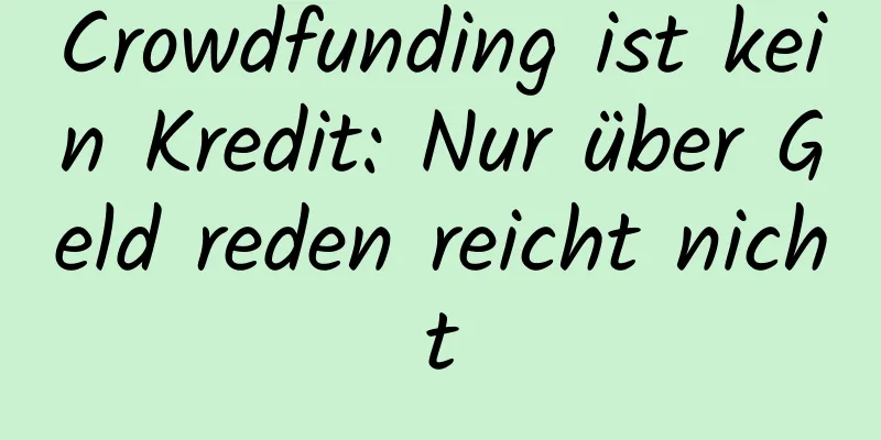 Crowdfunding ist kein Kredit: Nur über Geld reden reicht nicht