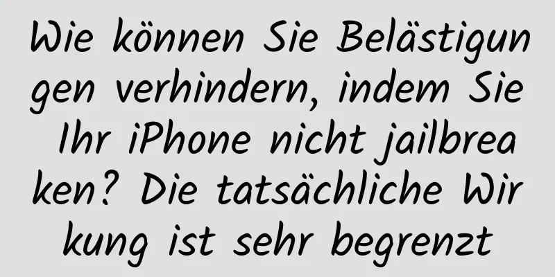 Wie können Sie Belästigungen verhindern, indem Sie Ihr iPhone nicht jailbreaken? Die tatsächliche Wirkung ist sehr begrenzt