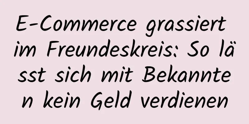 E-Commerce grassiert im Freundeskreis: So lässt sich mit Bekannten kein Geld verdienen