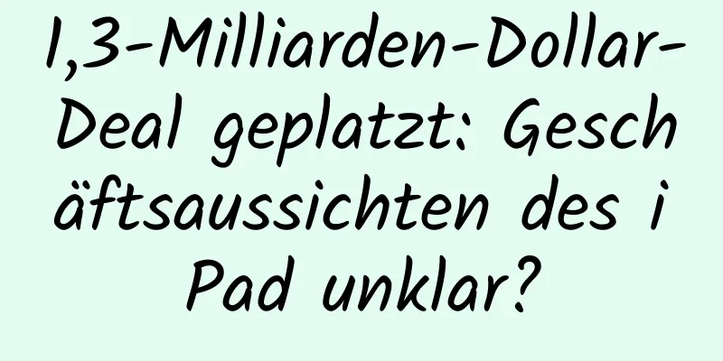 1,3-Milliarden-Dollar-Deal geplatzt: Geschäftsaussichten des iPad unklar?