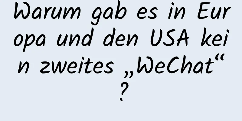 Warum gab es in Europa und den USA kein zweites „WeChat“?