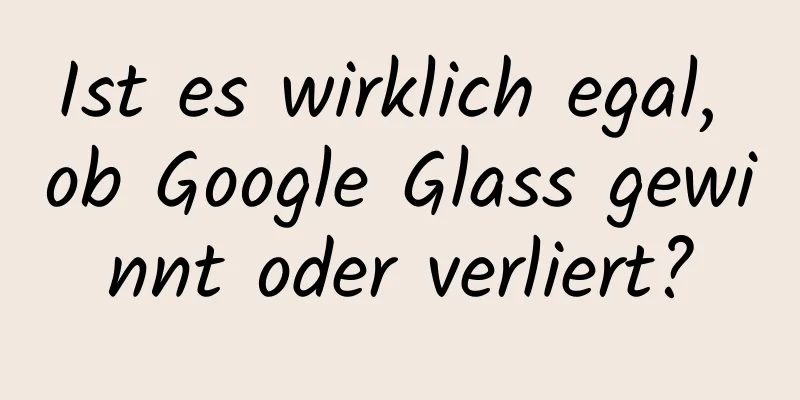 Ist es wirklich egal, ob Google Glass gewinnt oder verliert?