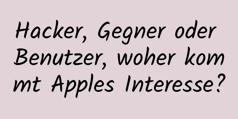 Hacker, Gegner oder Benutzer, woher kommt Apples Interesse?
